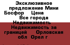 Эксклюзивное предложение Мини Босфор. › Цена ­ 67 000 - Все города Недвижимость » Недвижимость за границей   . Орловская обл.,Орел г.